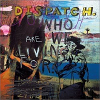 Dispatch - Who Are We Living For? (Remasters 2004)