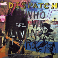 Dispatch - Who Are We Living For