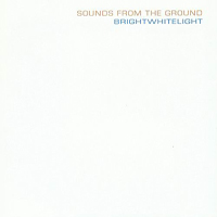 Sounds From The Ground - Brightwhitelight