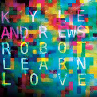 Kyle Andrews - Robot Learn Love (CD 1)