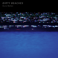 Dirty Beaches - Dune Walker (Single)