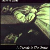 Sadistic Noise - A Decade In The Grave