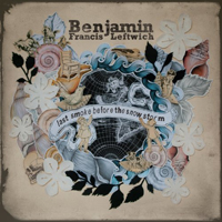 Benjamin Francis Leftwich - Last Smoke Before The Snowstorm (Deluxe Edition: CD 2)