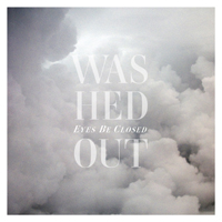 Washed Out - Eyes Be Closed