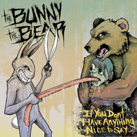 Bunny The Bear - If You Don't Have Anything Nice To Say...