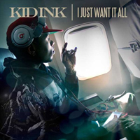 Kid Ink - I Just Want It All (Single)