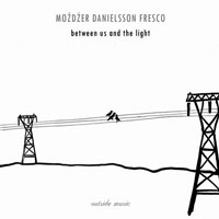 Leszek Mozdzer - Leszek Mozdzer, Lars Danielsson&Zohar Fresco - Between Us And The Light