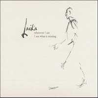 Laika (GBR) - Wherever I Am I Am What Is Missing