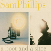 Sam Phillips - A Boot And A Shoe