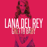 Lana Del Rey - Unreleased Songs & Demos: Ghetto Baby