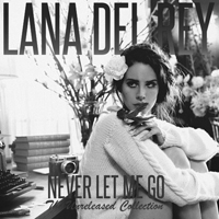 Lana Del Rey - Unreleased Songs & Demos: Never Let Me Go