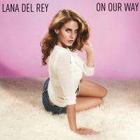 Lana Del Rey - Unreleased Songs & Demos: On Our Way