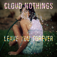 Cloud Nothings - Leave You Forever (Single)