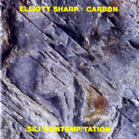 Elliott Sharp - Elliott Sharp & Carbon - Sili-Contemp-Tation