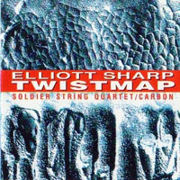 Elliott Sharp - Elliott Sharp, Soldier String Quartet, Carbon - Twistmap