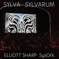 Elliott Sharp - Sylva Sylvarum (with SysOrk)