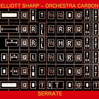 Elliott Sharp - Serrate (with Orchestra Carbon)
