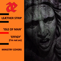 Leaether Strip - Isle Of Man / Effigy (I'm Not An) (Ministry Covers)