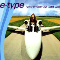 E-Type - I Just Wanna Be With You (Maxi-Single)
