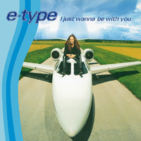 E-Type - I Just Wanna Be With You (Promo Single)