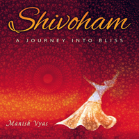 Manish Vyas - Shivoham - A Journey Into Bliss
