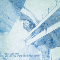 Porcelain Raft - Unless You Speak From Your Heart / Something In Between (Single)