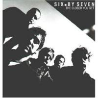 Six By Seven - The Closer You Get