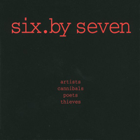 Six By Seven - Artists, Cannibals, Poets, Thieves