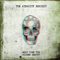 Atrocity Exhibit - What Time The Hidden Death? (EP)