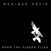 Monique Ortiz - When The Pigeon Flies