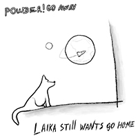 Powder! Go Away - Laika Still Wants Go Home