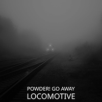 Powder! Go Away - Locomotive (Single)