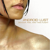 Android Lust - Devour, Rise, And Take Flight