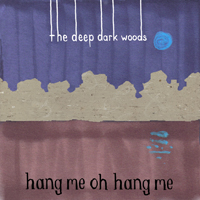 Deep Dark Woods - Hang Me Oh Hang Me