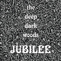 Deep Dark Woods - Jubilee