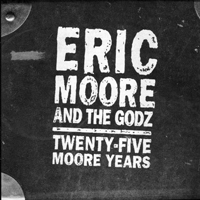 Godz - Eric Moore And The Godz: 25 Moore Years (CD 1)