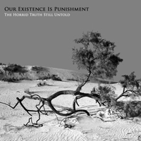 Our Existence Is Punishment - The Horrid Truth Still Untold