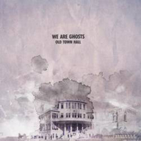 We Are Ghosts - Old Town Hall
