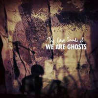 We Are Ghosts - The Cave Sounds Of..