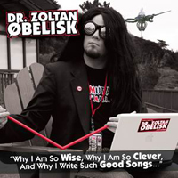 Dr. Zoltan Obelisk - Why I Am So Wise, Why I Am So Clever, And Why I Write Such Good Songs...