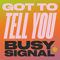 Busy Signal - Got To Tell You (Single)