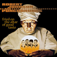 Robert Johnson And Punchdrunks - Fried On The Altar Of Good Taste