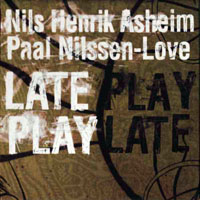 Nilssen-Love, Paal  - Nils Henrik Asheim and Paal Nilssen-Love - Late Play