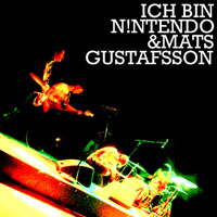 Gustafsson, Mats - Ich bin NIntendo & Mats Gustafsson
