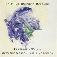 Gustafsson, Mats - Per Henrik Wallin, Mats Gustafsson, Kjell Nordeson - Dolphins, Dolphins, Dolphins