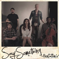 Pentatonix - Say Something (Single)