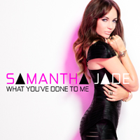 Jade, Samantha - What You've Done To Me
