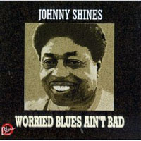 Johnny Shines - Worried Blues Ain't Bad