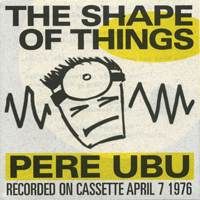 Pere Ubu - The Shape Of Things (April 7, 1976)