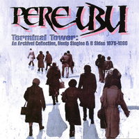 Pere Ubu - Terminal Tower - An Archival Collection, NonLP Singles & B-Sides 1975-1980